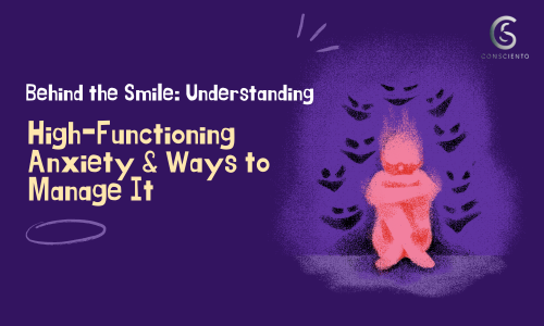 Behind the Smile: Understanding High-Functioning Anxiety & Ways to Manage It